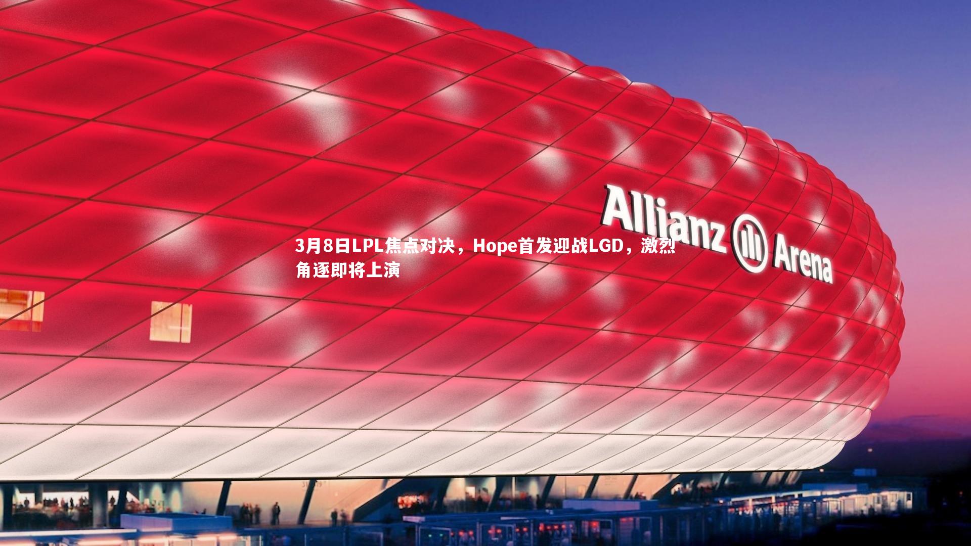 3月8日LPL焦点对决，Hope首发迎战LGD，激烈角逐即将上演